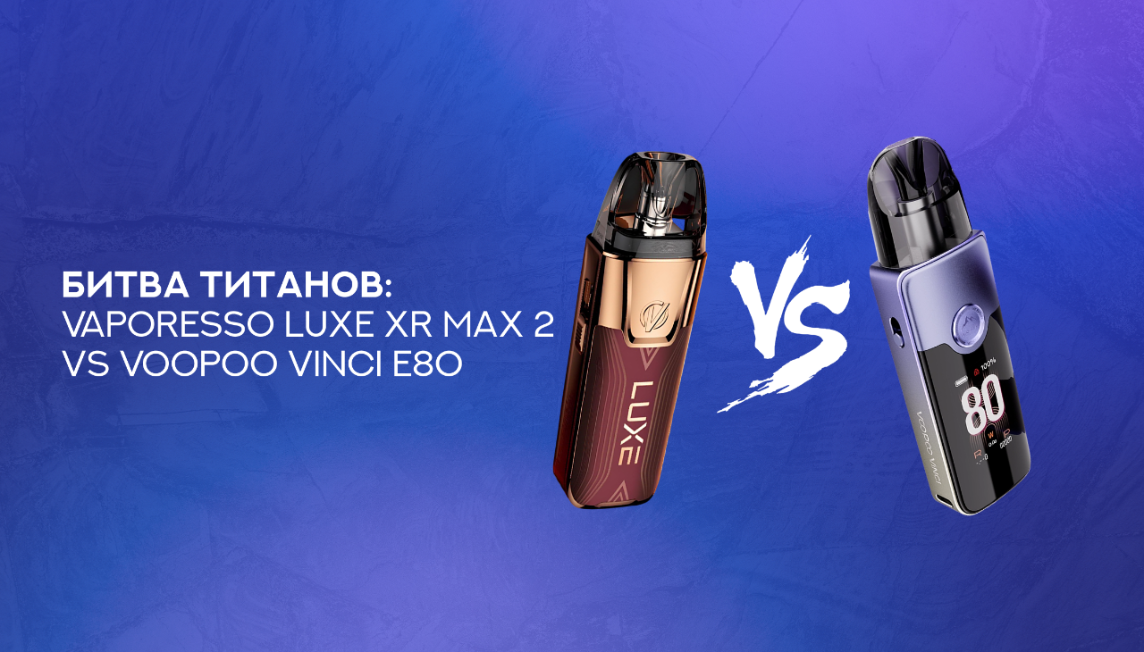 Битва титанов: Vaporesso Luxe XR Max 2 vs Voopoo Vinci E80